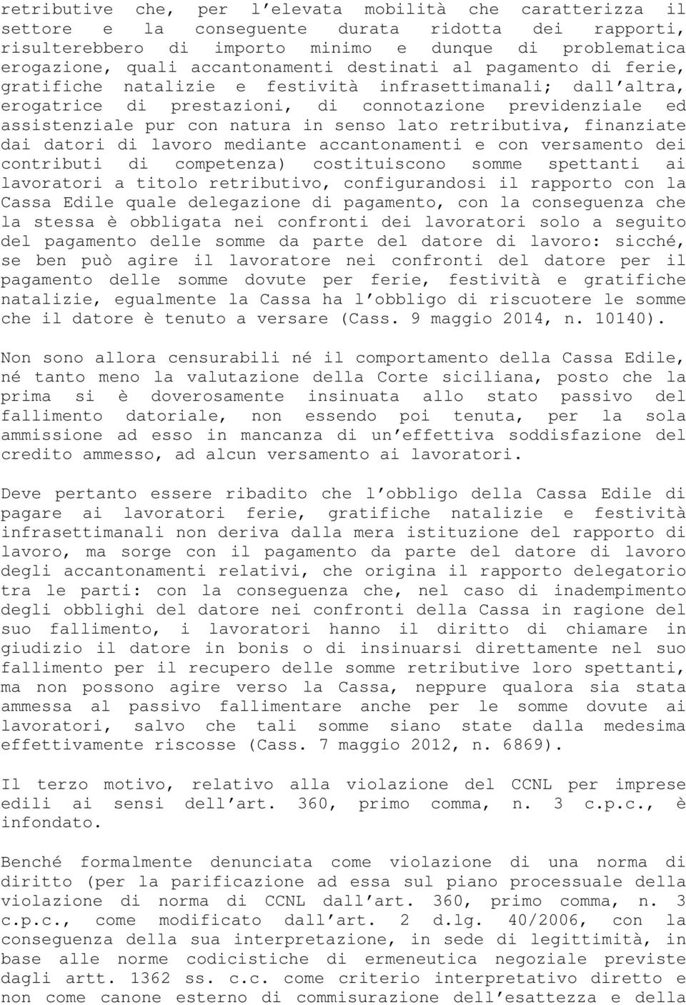 in senso lato retributiva, finanziate dai datori di lavoro mediante accantonamenti e con versamento dei contributi di competenza) costituiscono somme spettanti ai lavoratori a titolo retributivo,