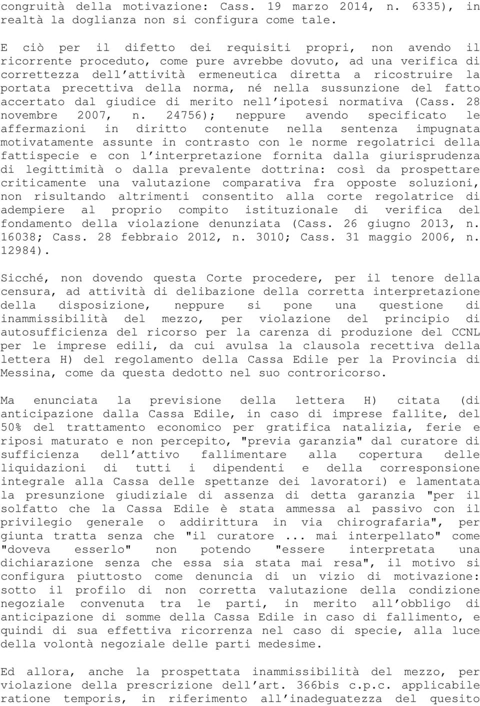 precettiva della norma, né nella sussunzione del fatto accertato dal giudice di merito nell ipotesi normativa (Cass. 28 novembre 2007, n.