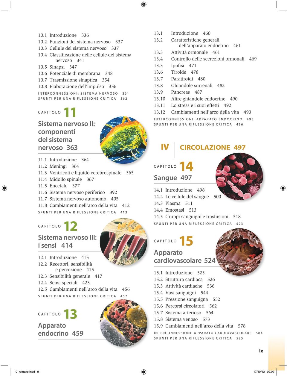 8 Elaborazione dell impulso 356 I nterc o nnessi o ni : S istema nerv o s o 3 6 1 sp u nti per u na riflessi o ne critica 3 6 2 11 Sistema nervoso II: componenti del sistema nervoso 363 11.1 11.2 11.3 11.4 11.