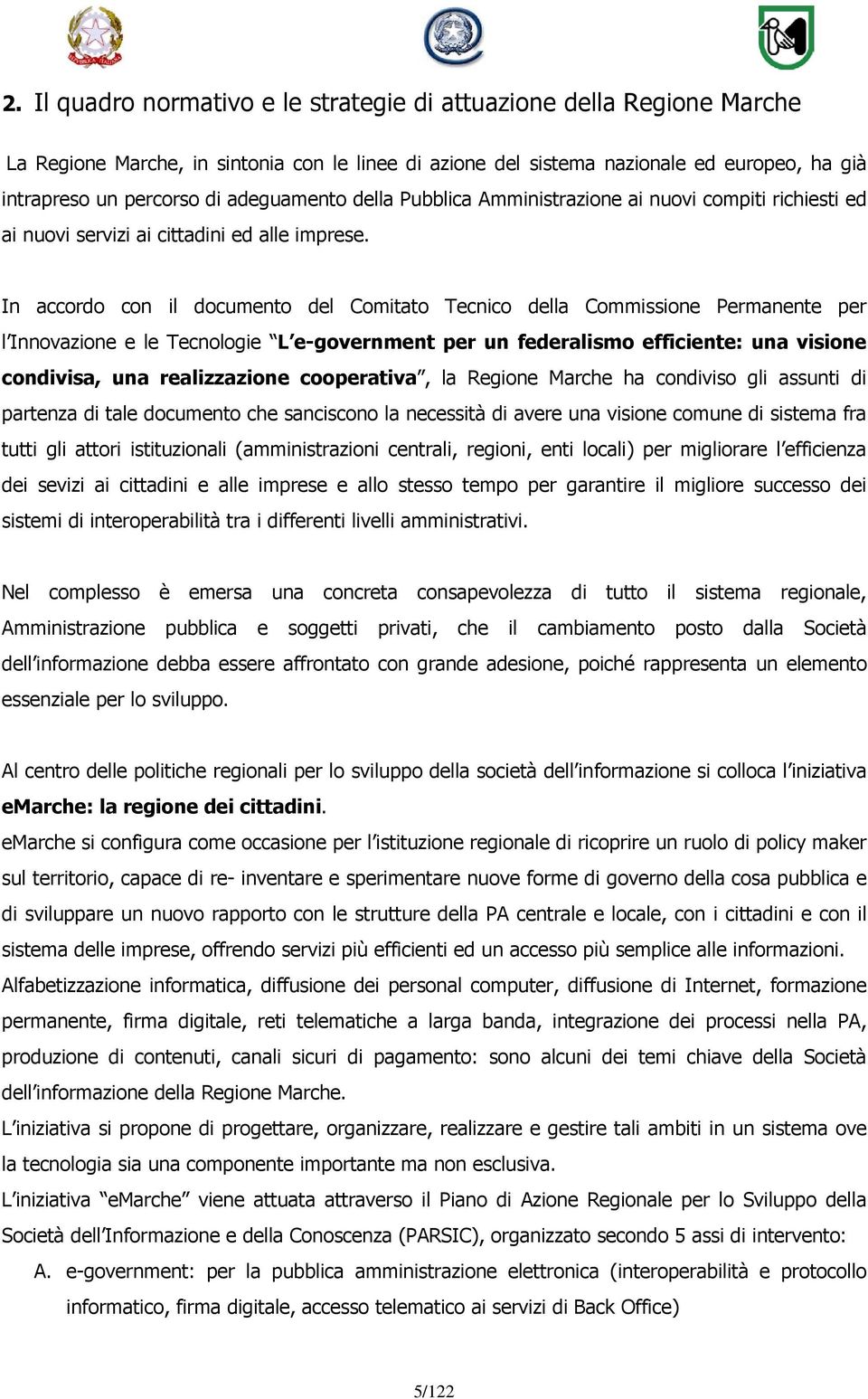 In accordo con il documento del Comitato Tecnico della Commissione Permanente per l Innovazione e le Tecnologie L e-government per un federalismo efficiente: una visione condivisa, una realizzazione