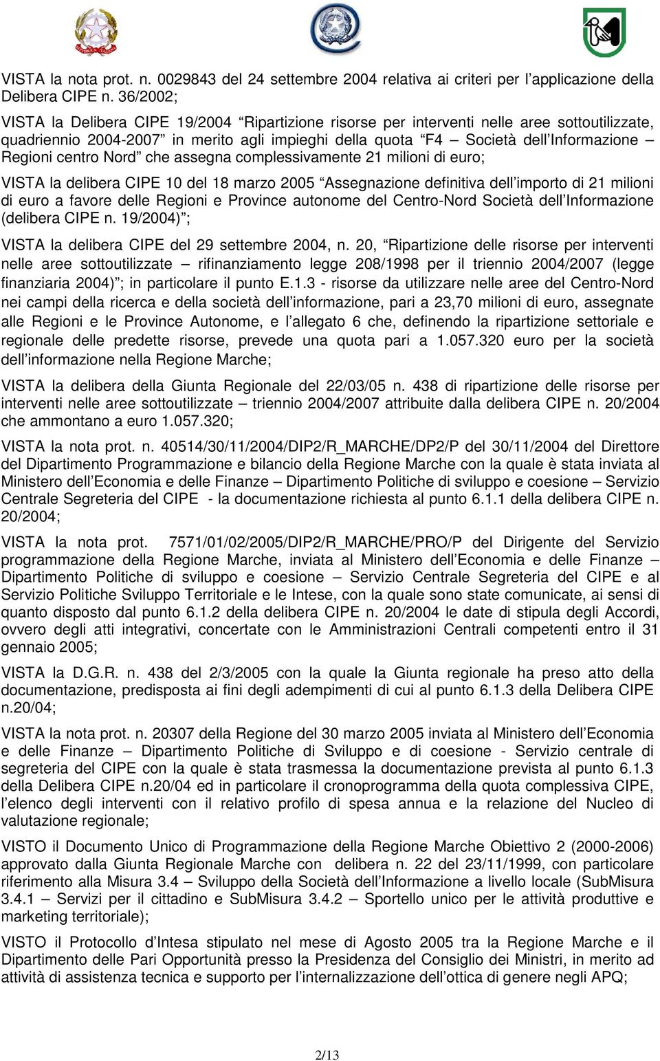 centro Nord che assegna complessivamente 21 milioni di euro; VISTA la delibera CIPE 10 del 18 marzo 2005 Assegnazione definitiva dell importo di 21 milioni di euro a favore delle Regioni e Province