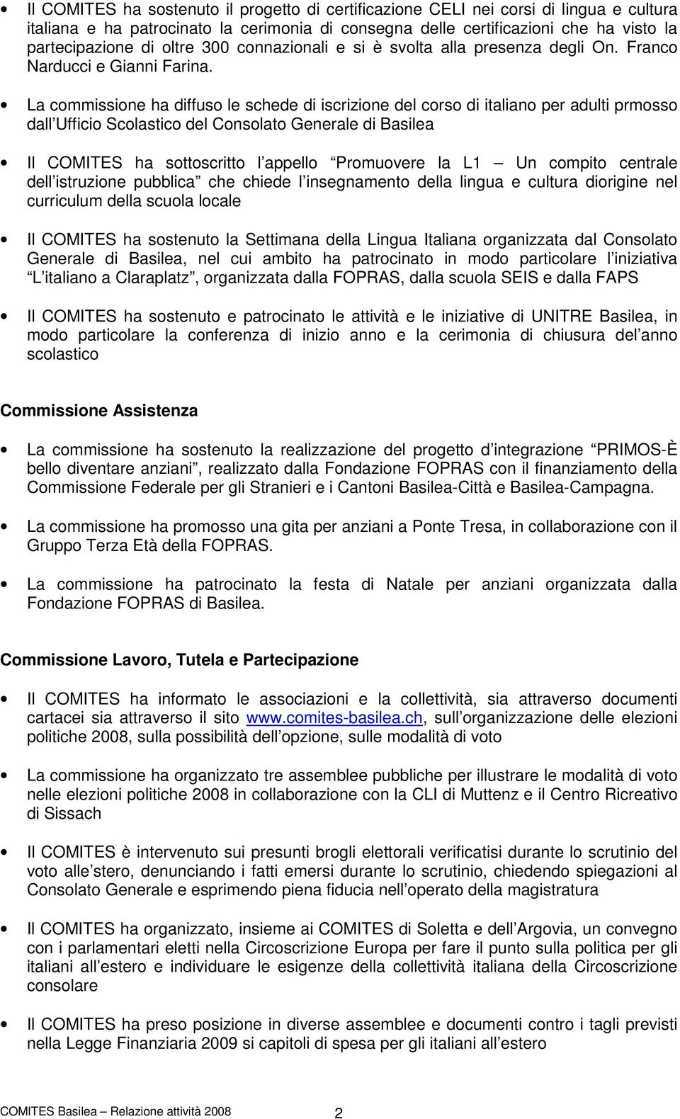 La commissione ha diffuso le schede di iscrizione del corso di italiano per adulti prmosso dall Ufficio Scolastico del Consolato Generale di Basilea Il COMITES ha sottoscritto l appello Promuovere la