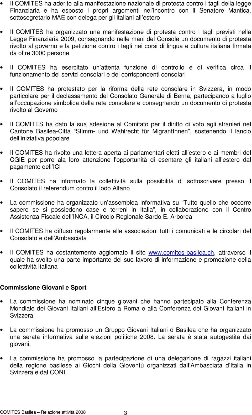 protesta rivolto al governo e la petizione contro i tagli nei corsi di lingua e cultura italiana firmata da oltre 3000 persone Il COMITES ha esercitato un attenta funzione di controllo e di verifica