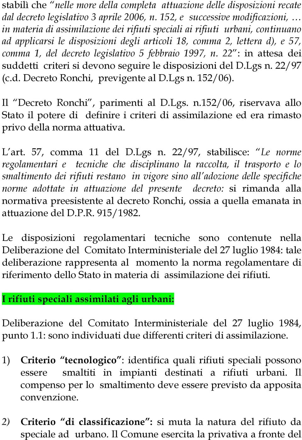 del decreto legislativo 5 febbraio 1997, n. 22 : in attesa dei suddetti criteri si devono seguire le disposizioni del D.Lgs n. 22/97 (c.d. Decreto Ronchi, previgente al D.Lgs n. 152/06).