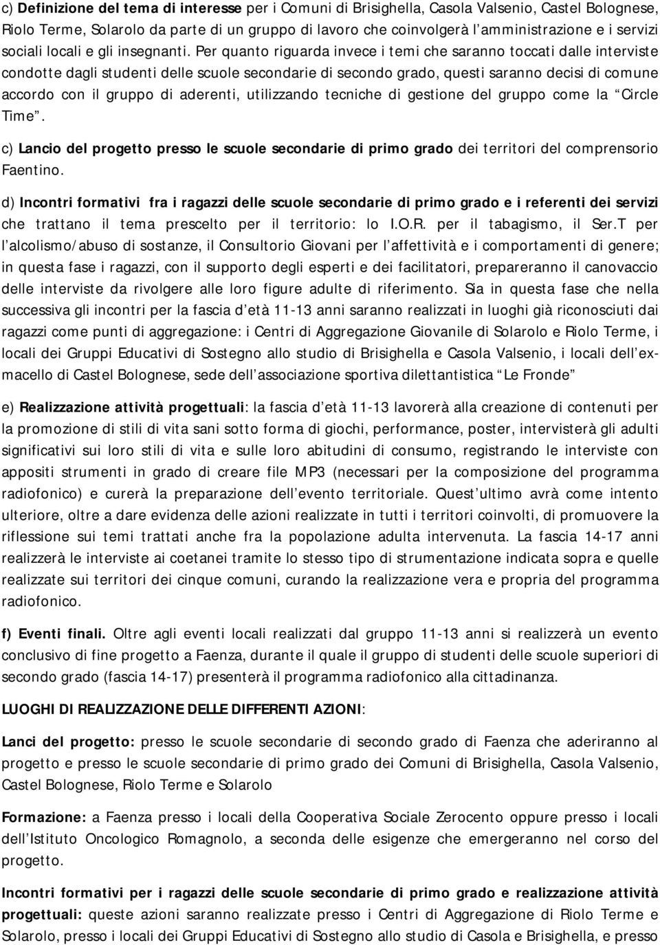 Per quanto riguarda invece i temi che saranno toccati dalle interviste condotte dagli studenti delle scuole secondarie di secondo grado, questi saranno decisi di comune accordo con il gruppo di