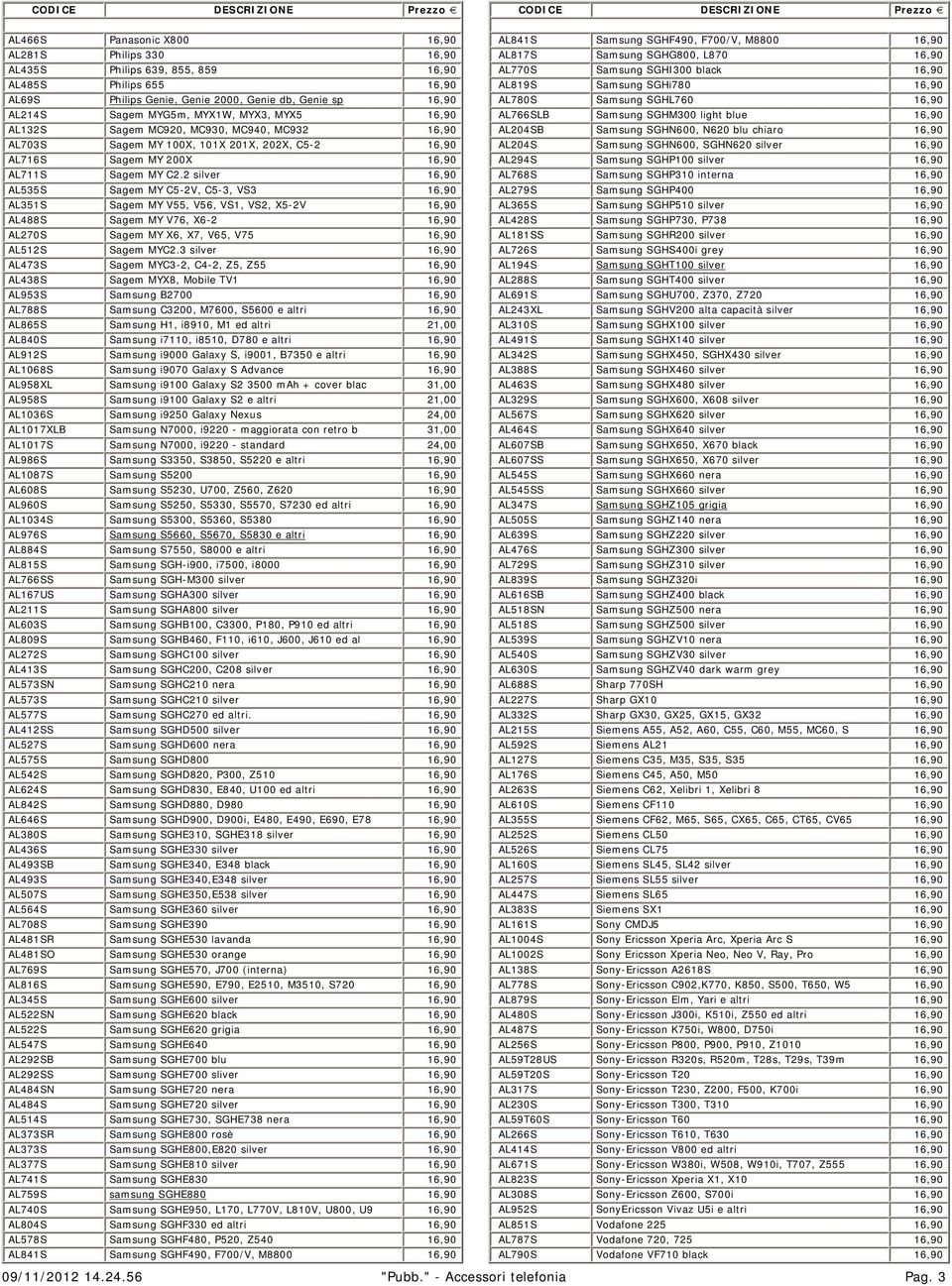 2 silver 16,90 AL535S Sagem MY C5-2V, C5-3, VS3 16,90 AL351S Sagem MY V55, V56, VS1, VS2, X5-2V 16,90 AL488S Sagem MY V76, X6-2 16,90 AL270S Sagem MY X6, X7, V65, V75 16,90 AL512S Sagem MYC2.