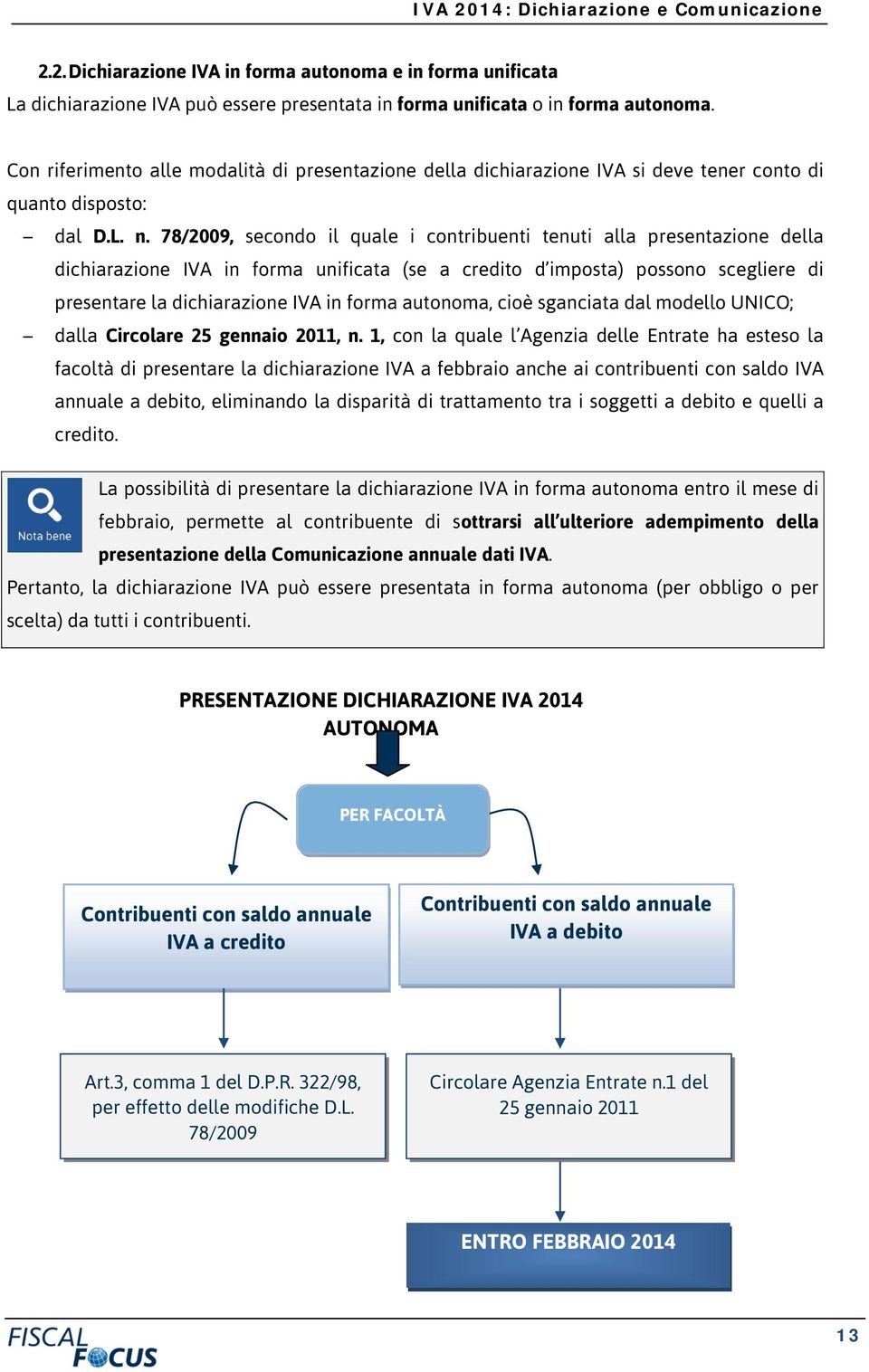 78/2009, secondo il quale i contribuenti tenuti alla presentazione della dichiarazione IVA in forma unificata (se a credito d imposta) possono scegliere di presentare la dichiarazione IVA in forma