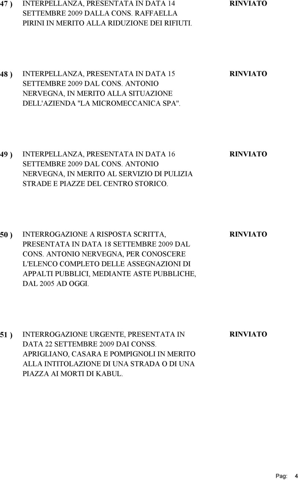 ANTONIO NERVEGNA, IN MERITO AL SERVIZIO DI PULIZIA STRADE E PIAZZE DEL CENTRO STORICO. 50 ) INTERROGAZIONE A RISPOSTA SCRITTA, PRESENTATA IN DATA 18 SETTEMBRE 2009 DAL CONS.