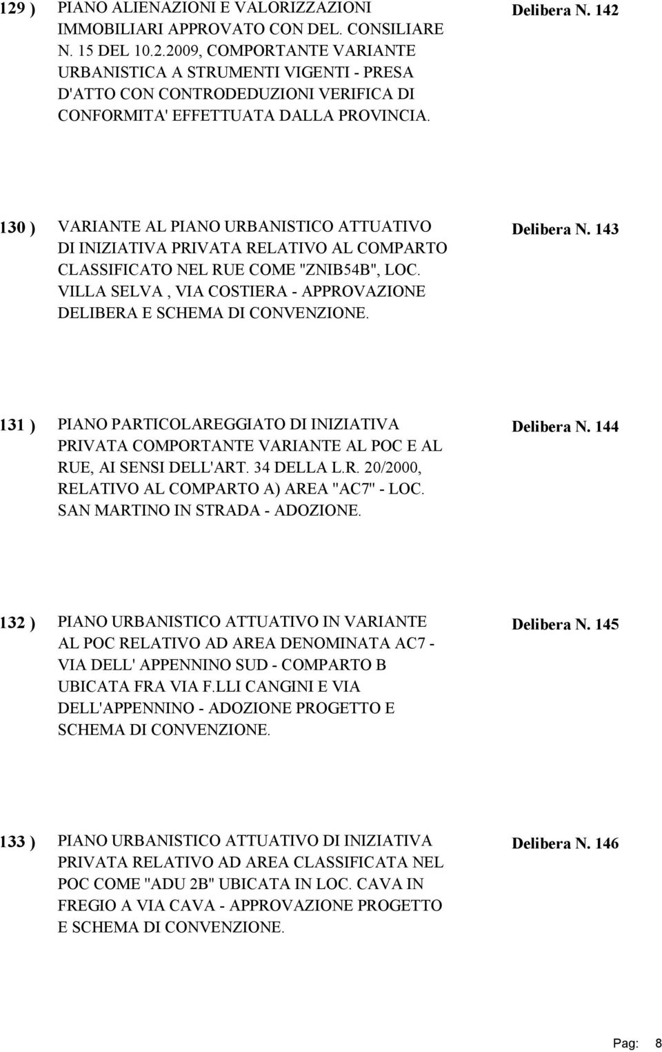 VILLA SELVA, VIA COSTIERA - APPROVAZIONE DELIBERA E SCHEMA DI CONVENZIONE. Delibera N. 143 131 ) PIANO PARTICOLAREGGIATO DI INIZIATIVA PRIVATA COMPORTANTE VARIANTE AL POC E AL RUE, AI SENSI DELL'ART.