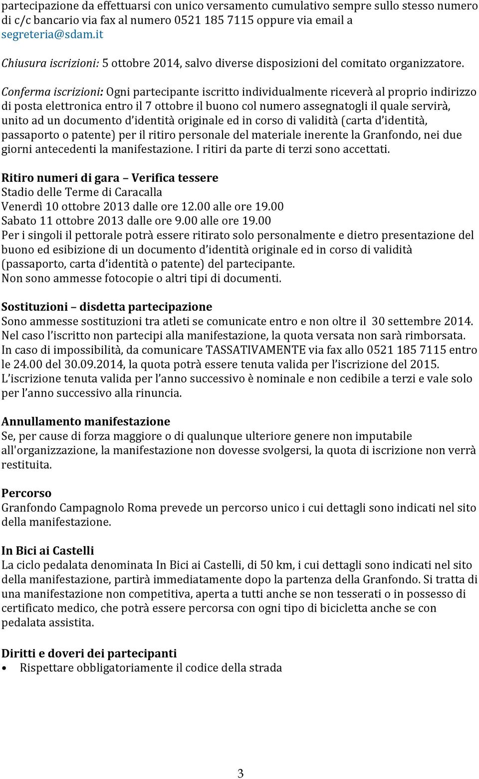 Conferma iscrizioni: Ogni partecipante iscritto individualmente riceverà al proprio indirizzo di posta elettronica entro il 7 ottobre il buono col numero assegnatogli il quale servirà, unito ad un