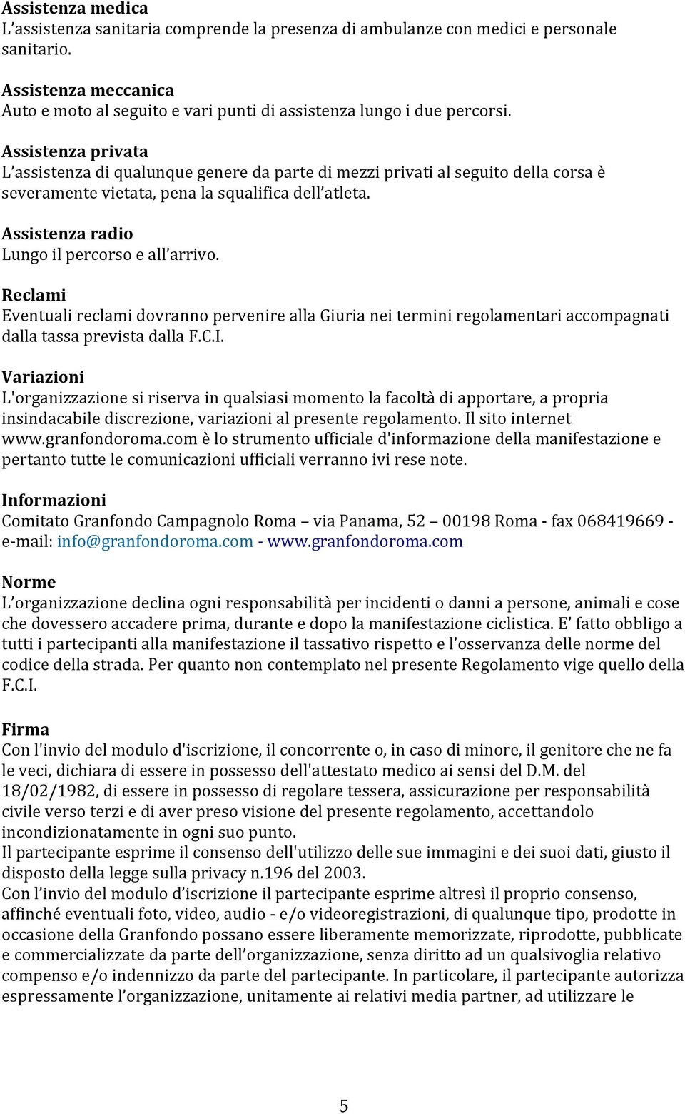 Assistenza privata L assistenza di qualunque genere da parte di mezzi privati al seguito della corsa è severamente vietata, pena la squalifica dell atleta.