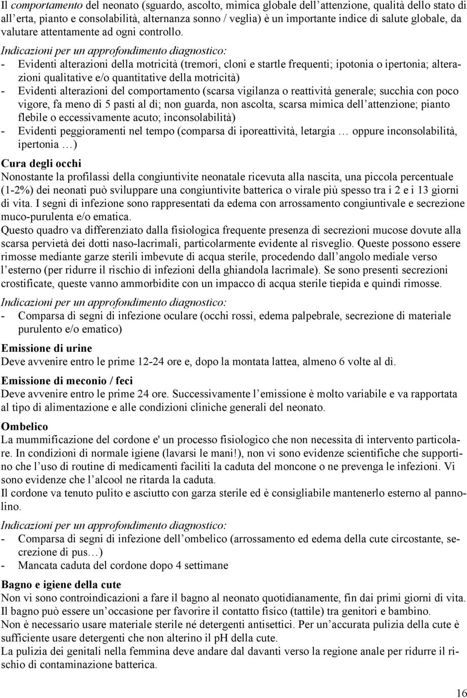 - Evidenti alterazioni della motricità (tremori, cloni e startle frequenti; ipotonia o ipertonia; alterazioni qualitative e/o quantitative della motricità) - Evidenti alterazioni del comportamento