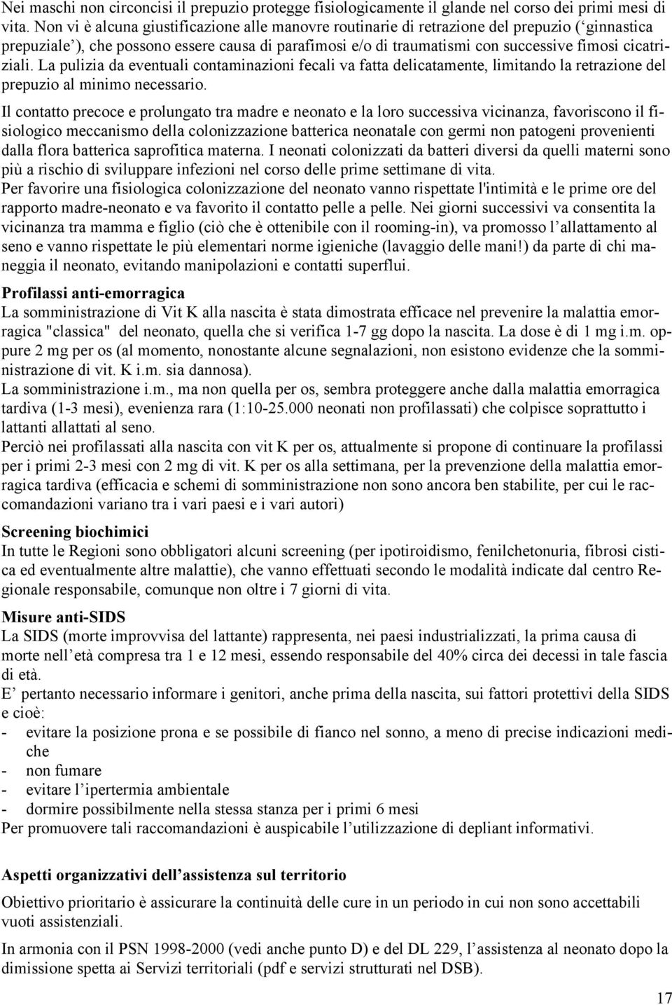 cicatriziali. La pulizia da eventuali contaminazioni fecali va fatta delicatamente, limitando la retrazione del prepuzio al minimo necessario.