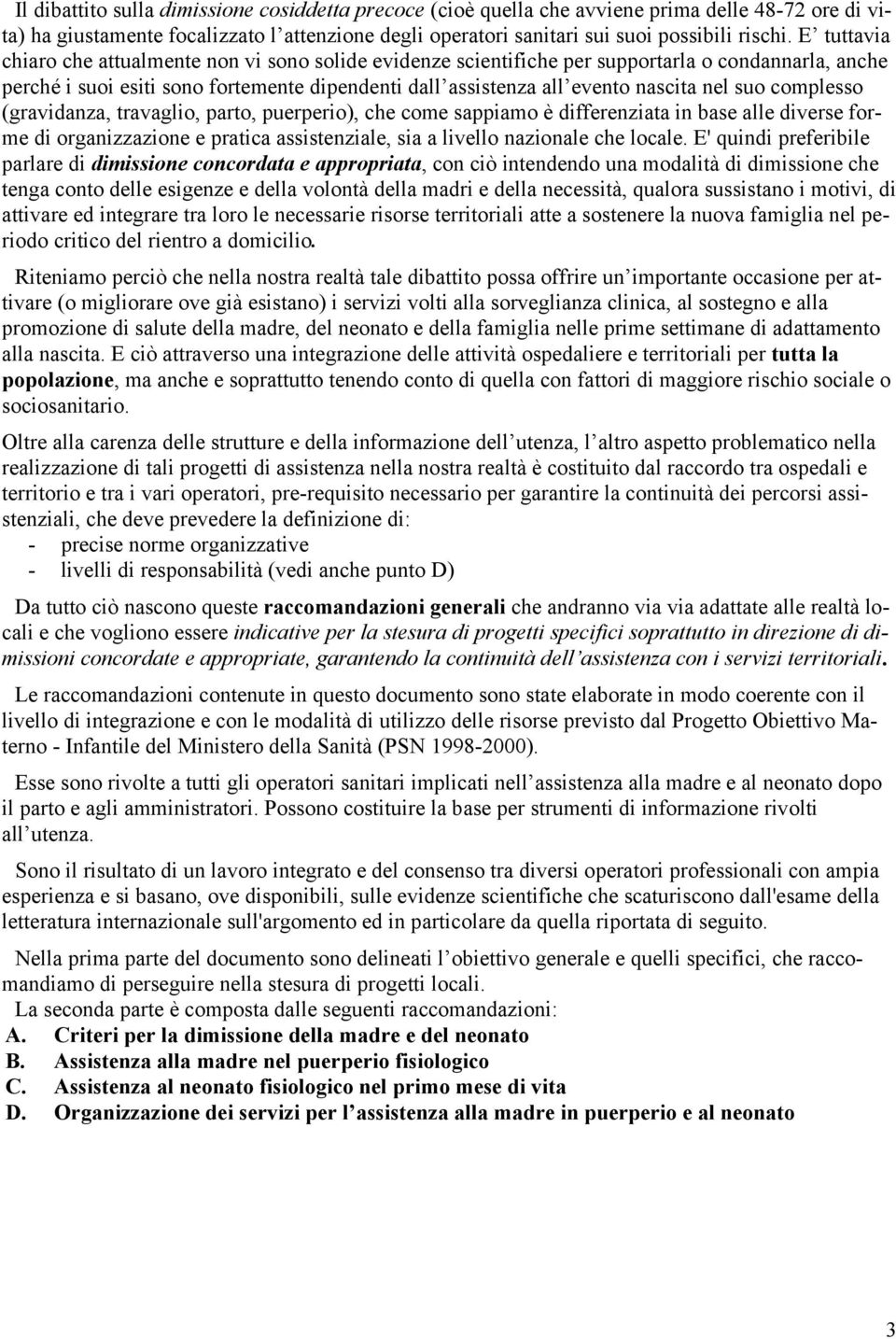 suo complesso (gravidanza, travaglio, parto, puerperio), che come sappiamo è differenziata in base alle diverse forme di organizzazione e pratica assistenziale, sia a livello nazionale che locale.