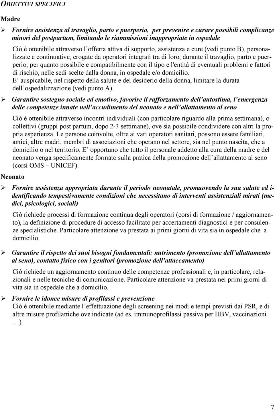 puerperio; per quanto possibile e compatibilmente con il tipo e l'entità di eventuali problemi e fattori di rischio, nelle sedi scelte dalla donna, in ospedale e/o domicilio.