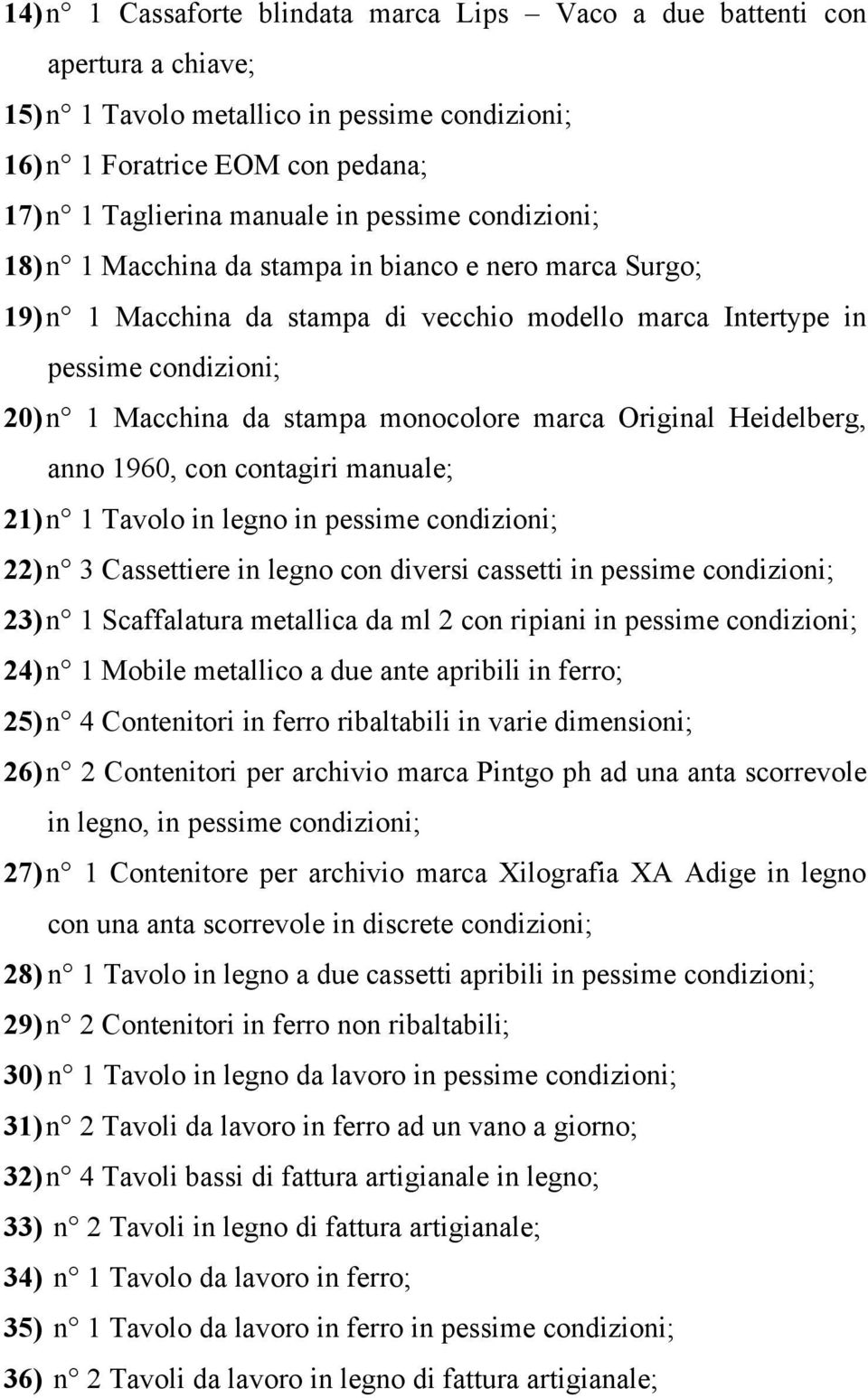 marca Original Heidelberg, anno 1960, con contagiri manuale; 21) n 1 Tavolo in legno in pessime condizioni; 22) n 3 Cassettiere in legno con diversi cassetti in pessime condizioni; 23) n 1