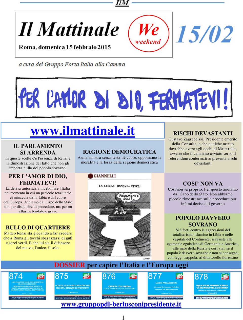 Andiamo dal Capo dello Stato non per disquisire di procedure, ma per un allarme fondato e grave BULLO DI QUARTIERE Matteo Renzi sta giocando a far credere che a Roma gli tocchi sbarazzarsi di gufi e