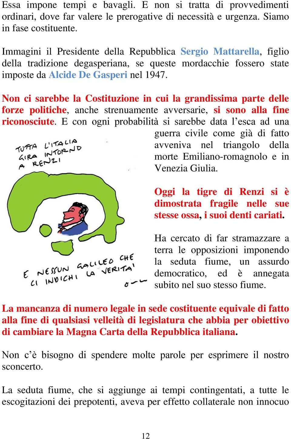 Non ci sarebbe la Costituzione in cui la grandissima parte delle forze politiche, anche strenuamente avversarie, si sono alla fine riconosciute.