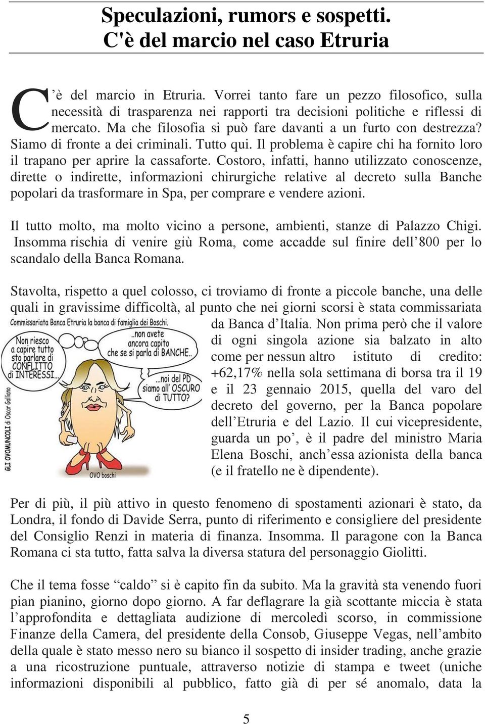 Siamo di fronte a dei criminali. Tutto qui. Il problema è capire chi ha fornito loro il trapano per aprire la cassaforte.