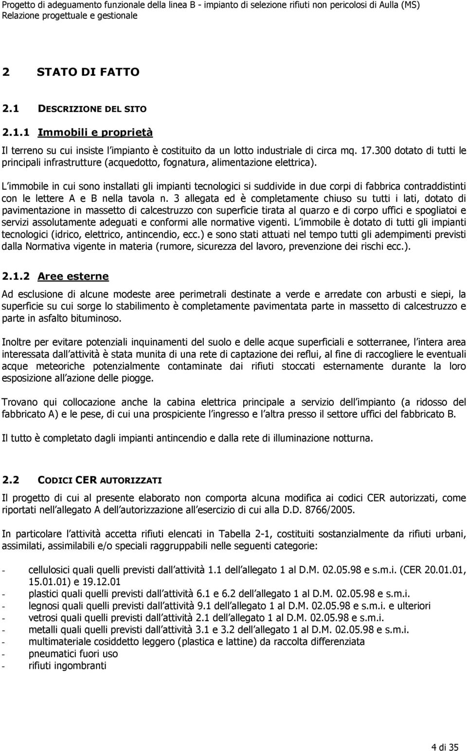 300 dotato di tutti le principali infrastrutture (acquedotto, fognatura, alimentazione elettrica).