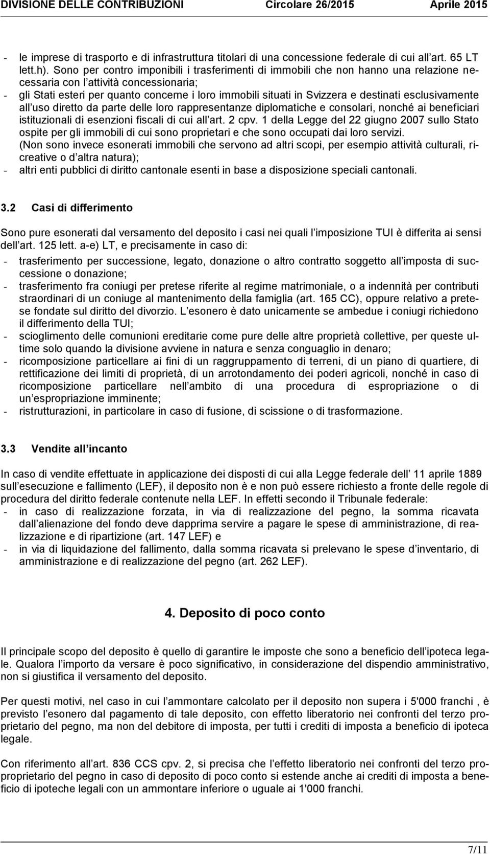 e destinati esclusivamente all uso diretto da parte delle loro rappresentanze diplomatiche e consolari, nonché ai beneficiari istituzionali di esenzioni fiscali di cui all art. 2 cpv.