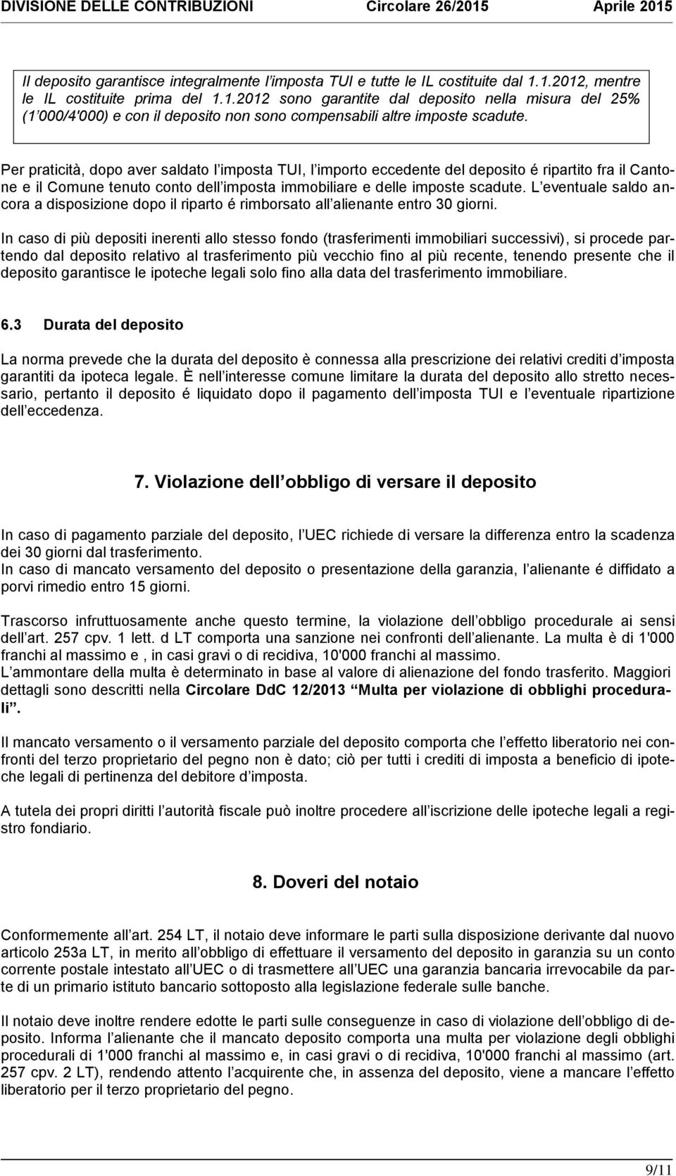 Per praticità, dopo aver saldato l imposta TUI, l importo eccedente del deposito é ripartito fra il Cantone e il Comune tenuto conto dell imposta immobiliare e delle imposte scadute.