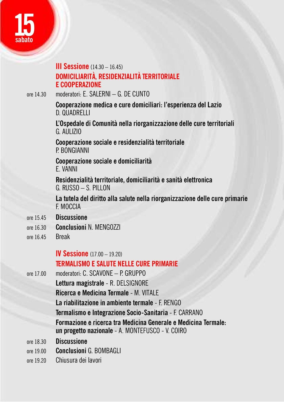 AULIZIO Cooperazione sociale e residenzialità territoriale P. BONGIANNI Cooperazione sociale e domiciliarità E. VANNI Residenzialità territoriale, domiciliarità e sanità elettronica G. RUSSO S.