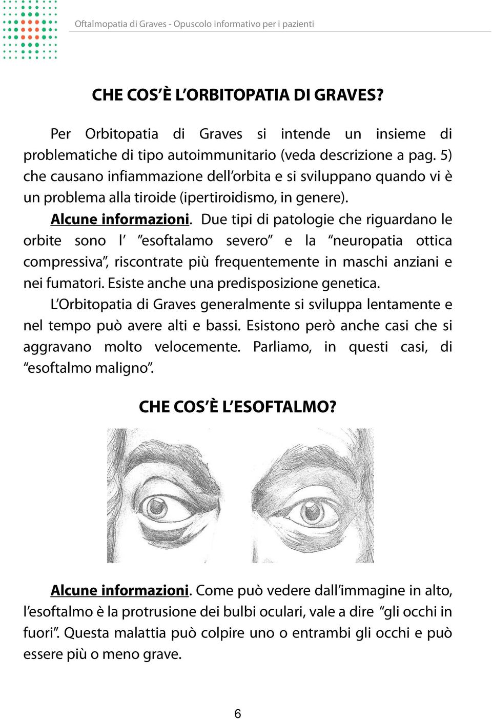 Due tipi di patologie che riguardano le orbite sono l esoftalamo severo e la neuropatia ottica compressiva, riscontrate più frequentemente in maschi anziani e nei fumatori.