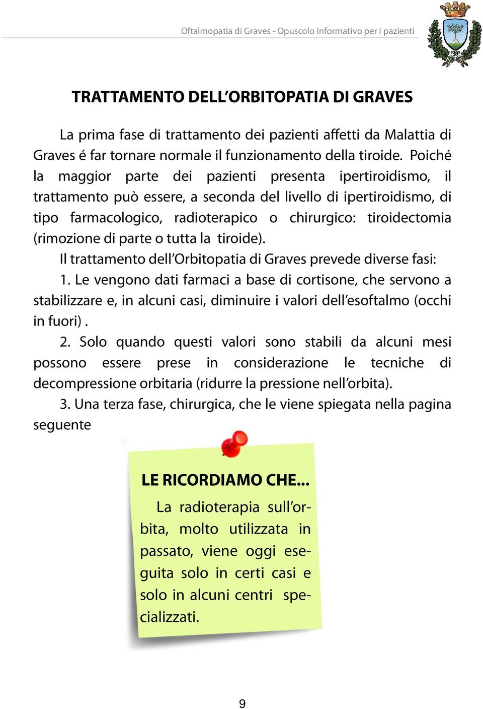 (rimozione di parte o tutta la tiroide). Il trattamento dell Orbitopatia di Graves prevede diverse fasi: 1.