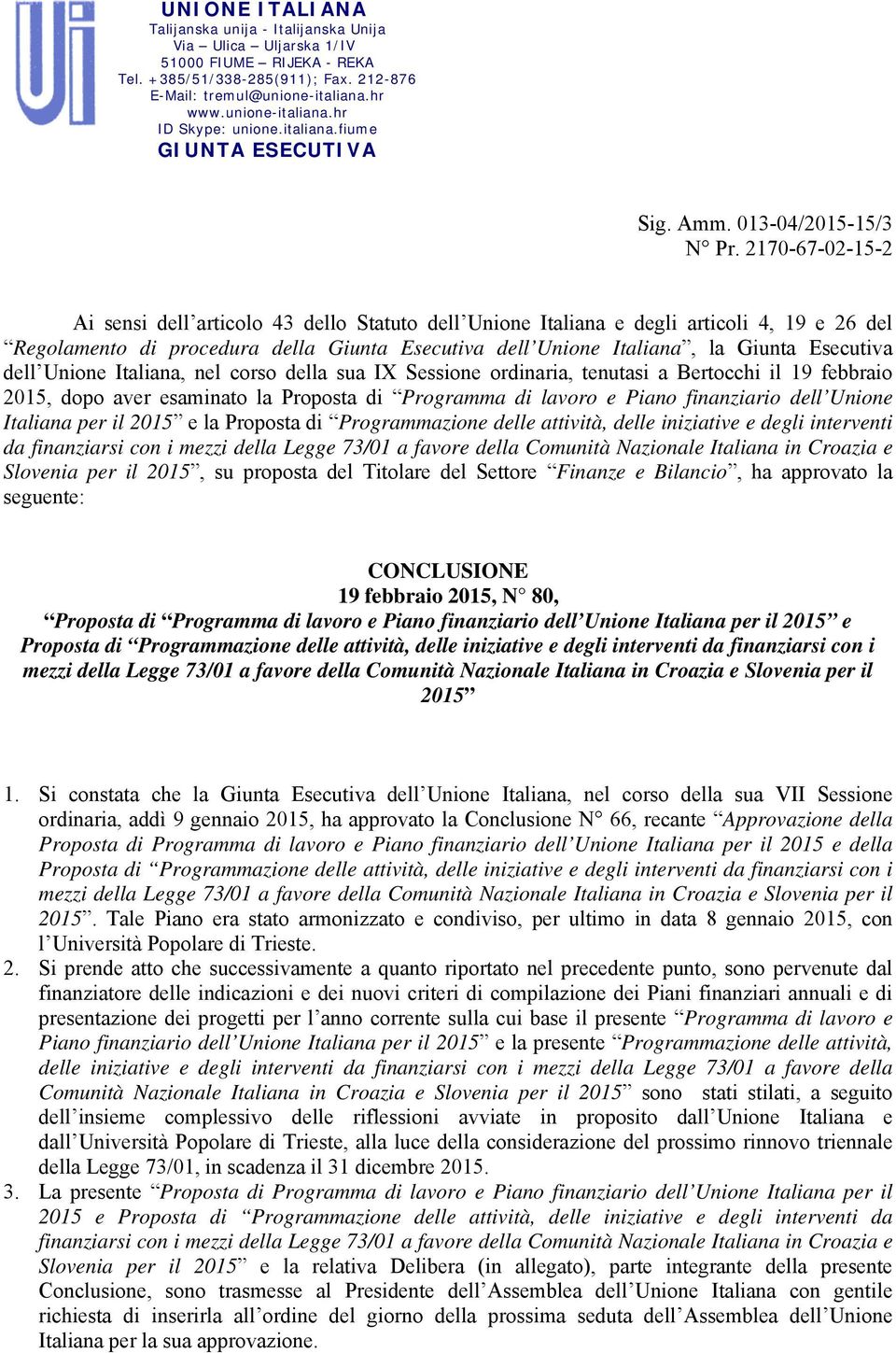 2170-67-02-15-2 Ai sensi dell articolo 43 dello Statuto dell Unione Italiana e degli articoli 4, 19 e 26 del Regolamento di procedura della Giunta Esecutiva dell Unione Italiana, la Giunta Esecutiva