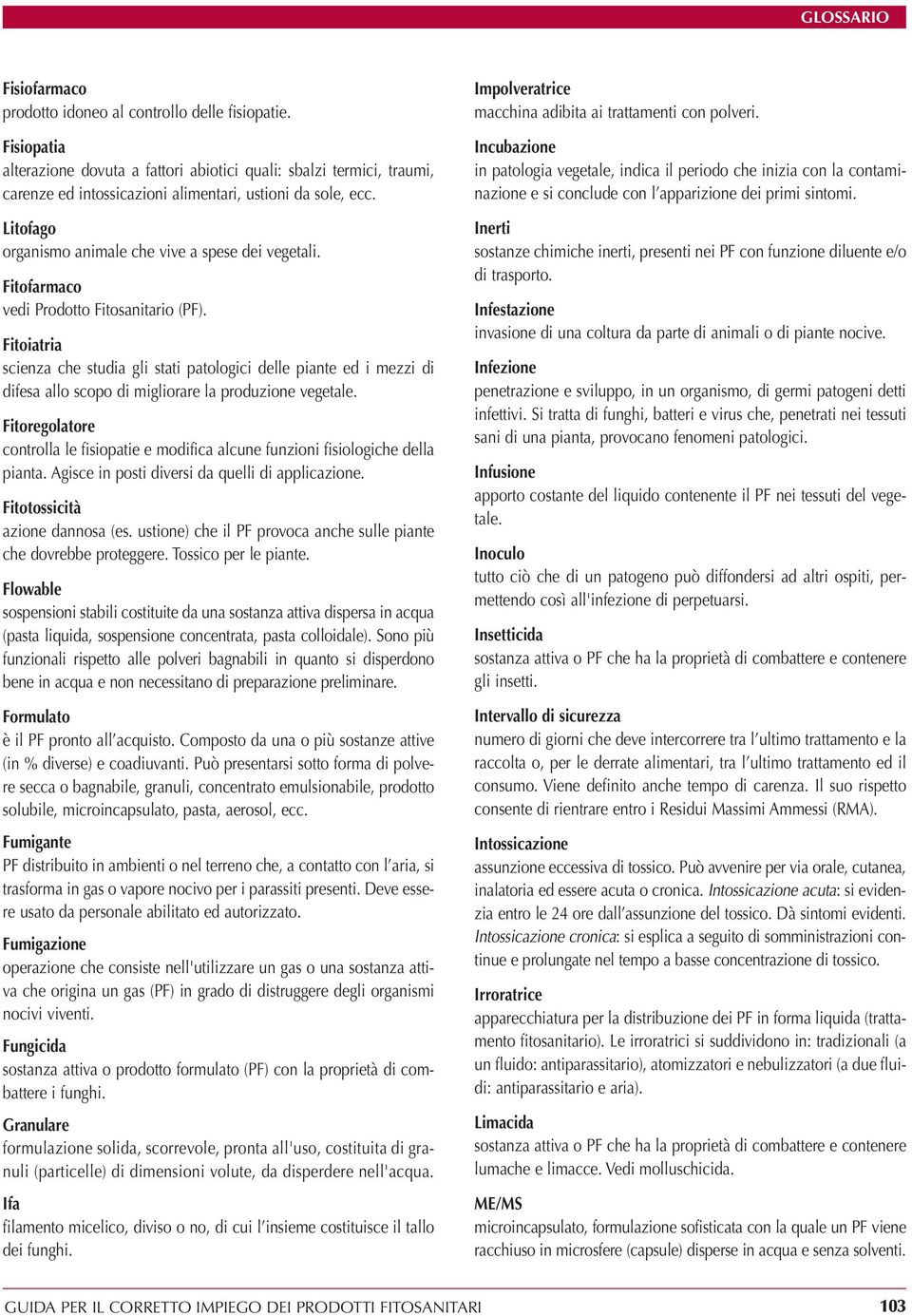 Fitoiatria scienza che studia gli stati patologici delle piante ed i mezzi di difesa allo scopo di migliorare la produzione vegetale.