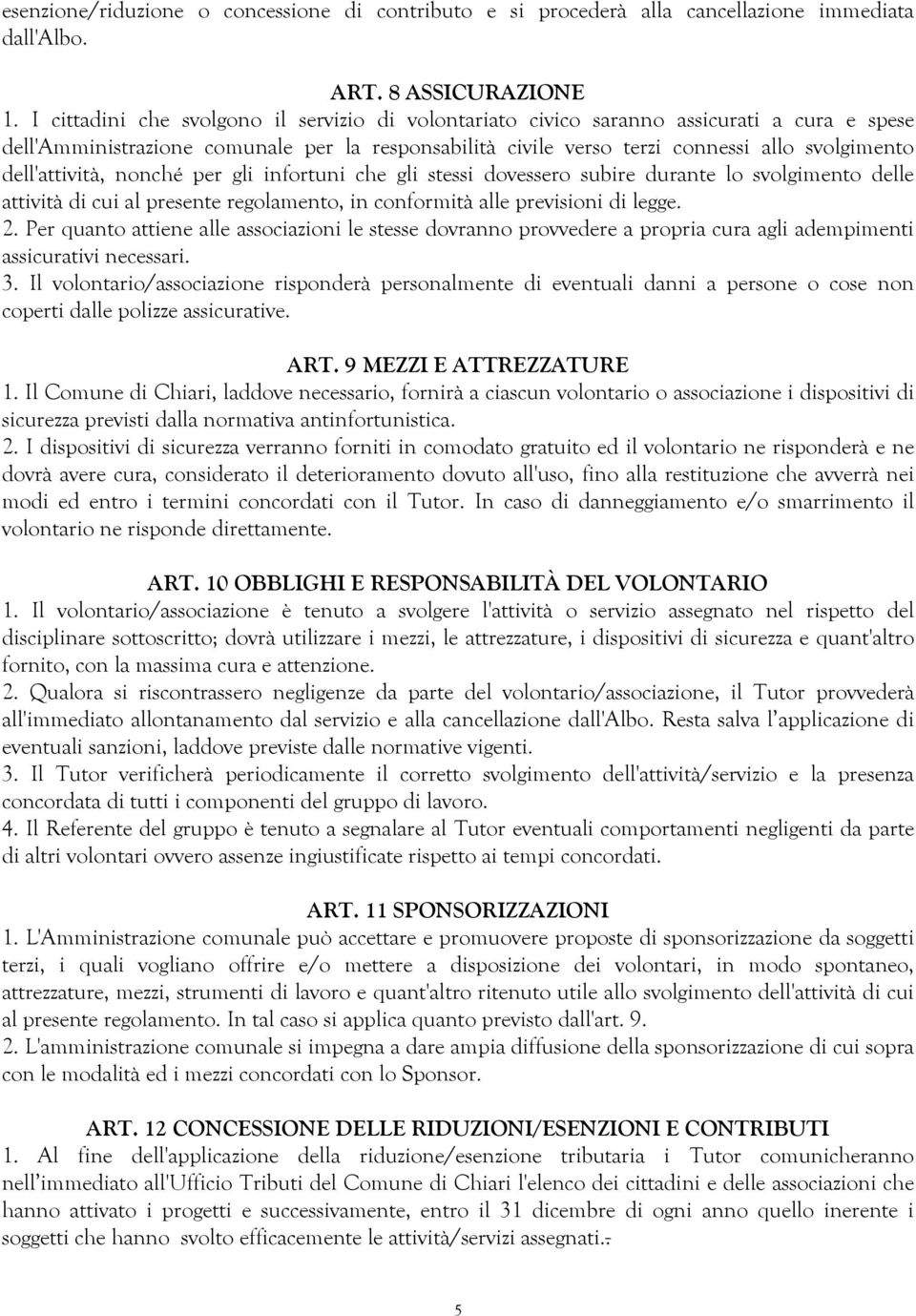 dell'attività, nonché per gli infortuni che gli stessi dovessero subire durante lo svolgimento delle attività di cui al presente regolamento, in conformità alle previsioni di legge. 2.