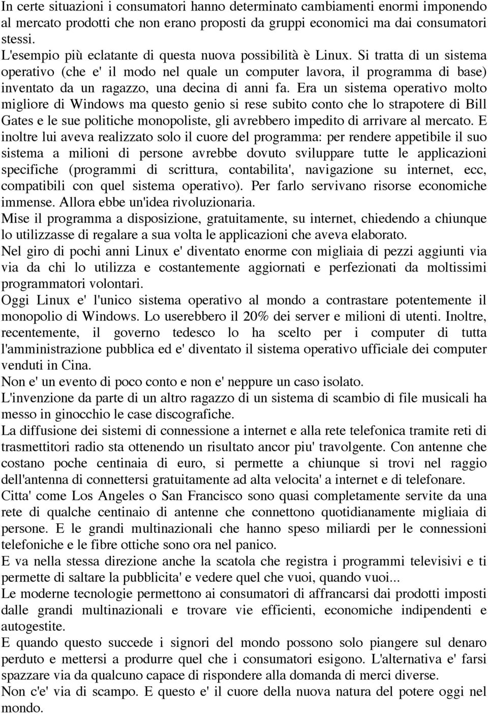 Si tratta di un sistema operativo (che e' il modo nel quale un computer lavora, il programma di base) inventato da un ragazzo, una decina di anni fa.