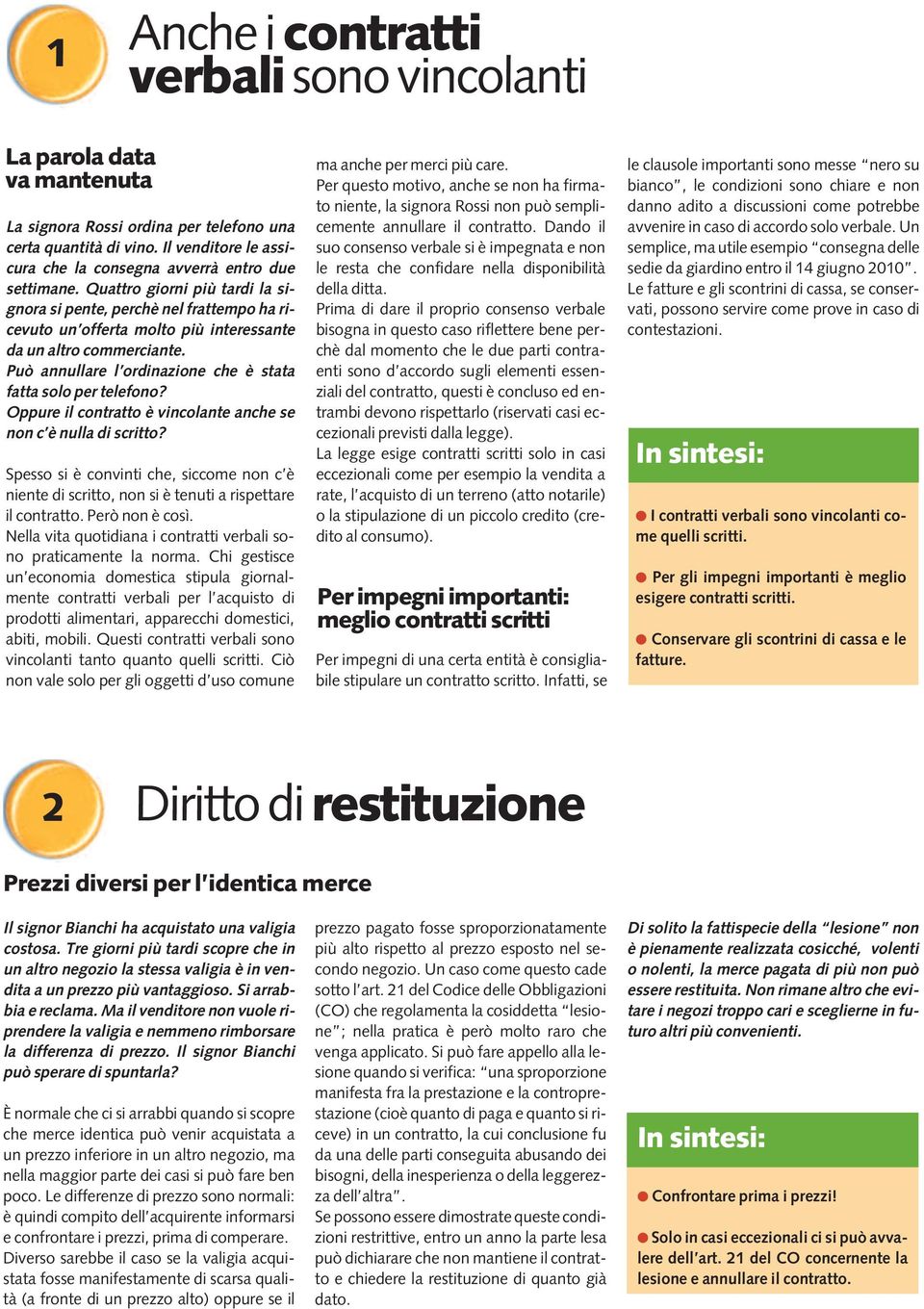 Quattro giorni più tardi la signora si pente, perchè nel frattempo ha ricevuto un offerta molto più interessante da un altro commerciante.