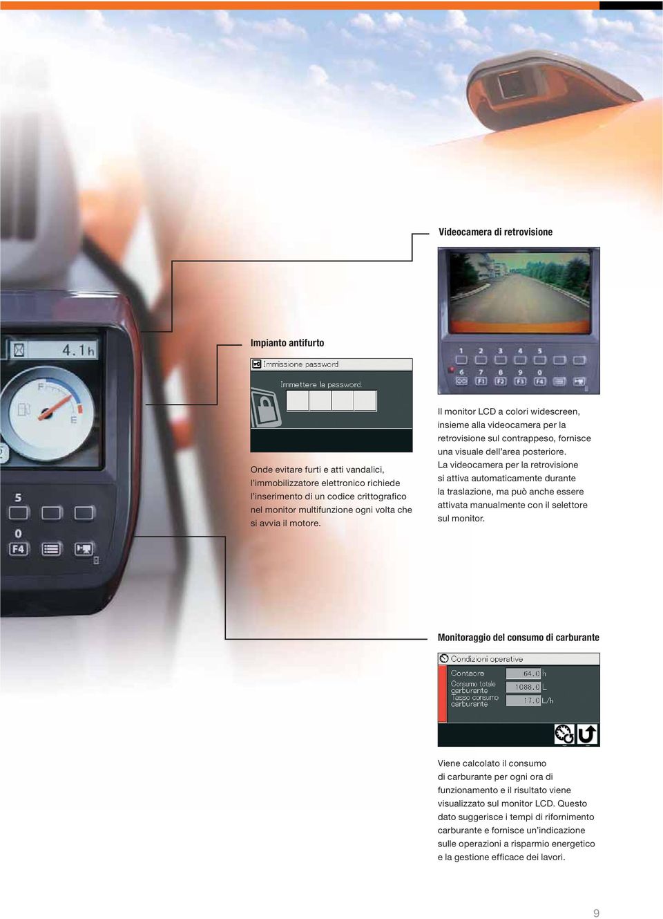 La videocamera per la retrovisione si attiva automaticamente durante la traslazione, ma può anche essere attivata manualmente con il selettore sul monitor.
