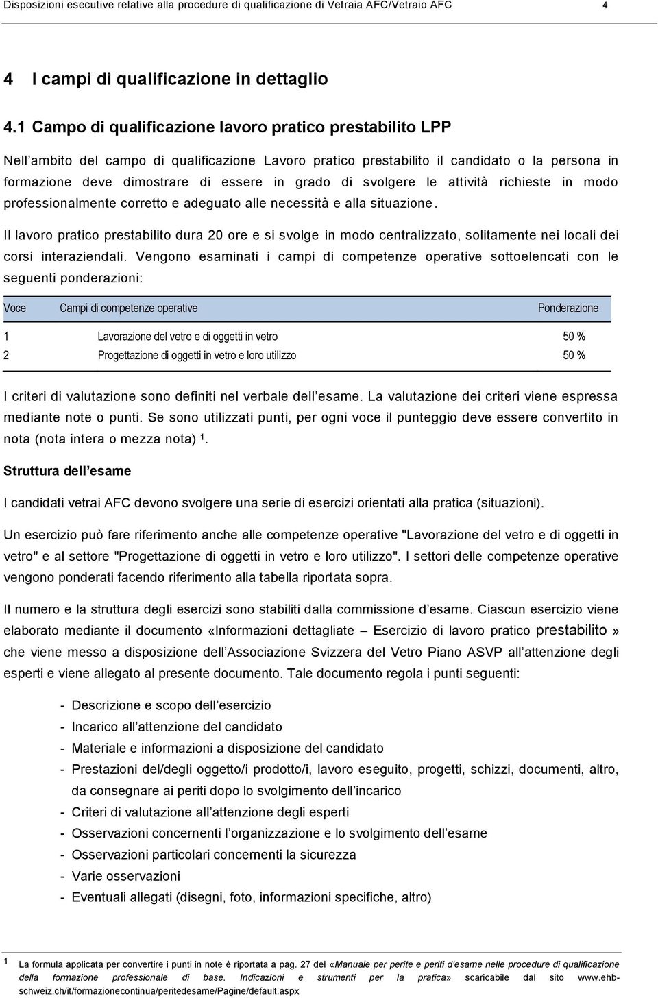 grado di svolgere le attività richieste in modo professionalmente corretto e adeguato alle necessità e alla situazione.