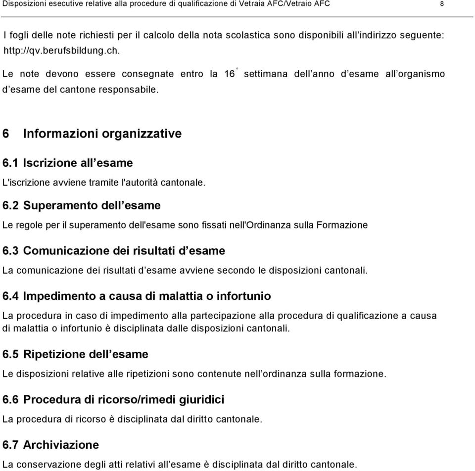 1 Iscrizione all esame L'iscrizione avviene tramite l'autorità cantonale. 6.2 Superamento dell esame Le regole per il superamento dell'esame sono fissati nell'ordinanza sulla Formazione 6.