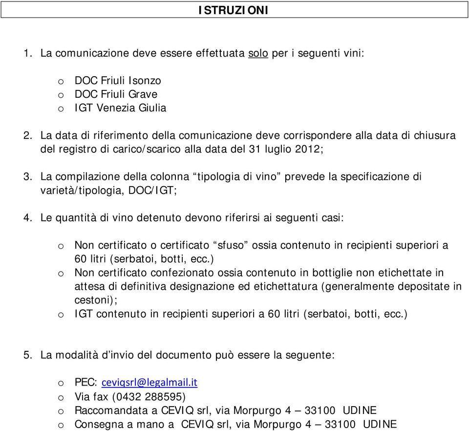 La compilazione della colonna tipologia di vino prevede la specificazione di varietà/tipologia, DOC/IGT; 4.