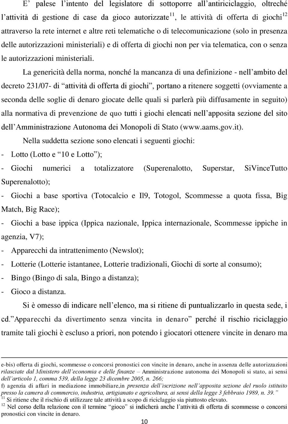 La genericità della norma, nonché la mancanza di una definizione - nell ambito del decreto 231/07- di attività di offerta di giochi, portano a ritenere soggetti (ovviamente a seconda delle soglie di