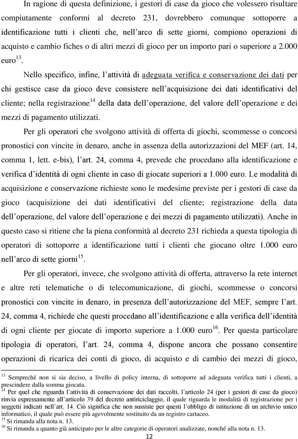 Nello specifico, infine, l attività di adeguata verifica e conservazione dei dati per chi gestisce case da gioco deve consistere nell acquisizione dei dati identificativi del cliente; nella