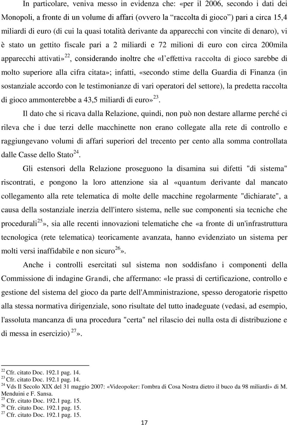 «l effettiva raccolta di gioco sarebbe di molto superiore alla cifra citata»; infatti, «secondo stime della Guardia di Finanza (in sostanziale accordo con le testimonianze di vari operatori del