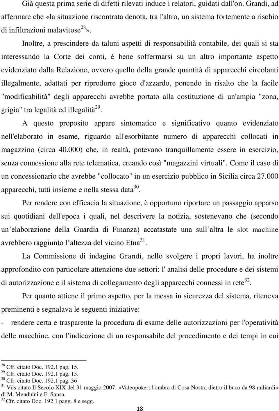 Inoltre, a prescindere da taluni aspetti di responsabilità contabile, dei quali si sta interessando la Corte dei conti, é bene soffermarsi su un altro importante aspetto evidenziato dalla Relazione,