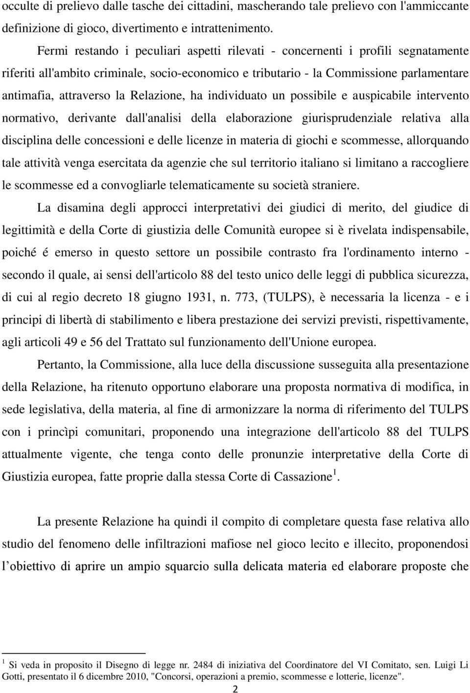 Relazione, ha individuato un possibile e auspicabile intervento normativo, derivante dall'analisi della elaborazione giurisprudenziale relativa alla disciplina delle concessioni e delle licenze in