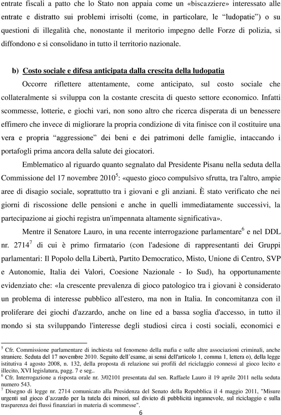 b) Costo sociale e difesa anticipata dalla crescita della ludopatia Occorre riflettere attentamente, come anticipato, sul costo sociale che collateralmente si sviluppa con la costante crescita di