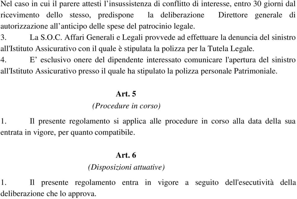 Affari Generali e Legali provvede ad effettuare la denuncia del sinistro all'istituto Assicurativo con il quale è stipulata la polizza per la Tutela Legale. 4.