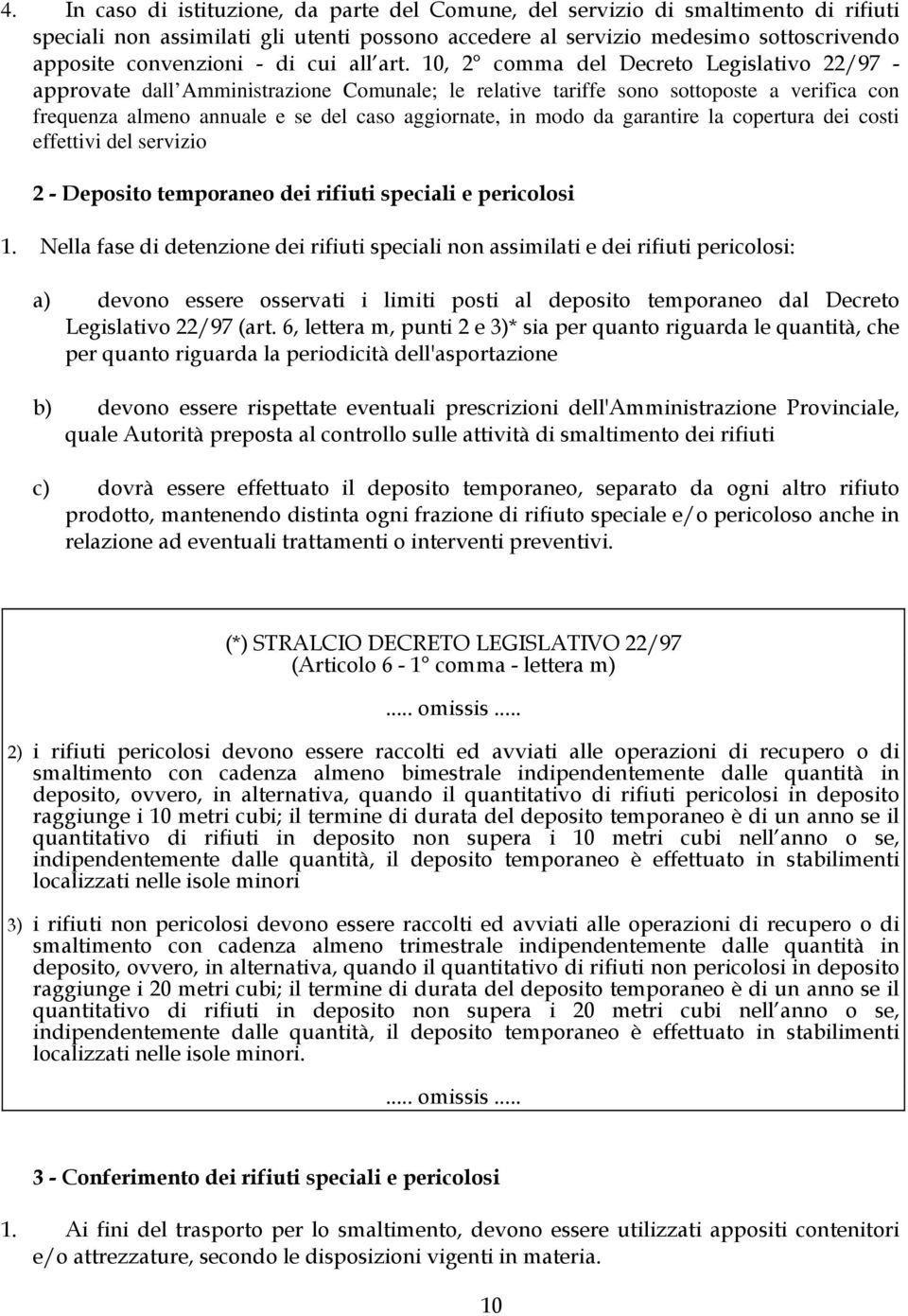 10, 2 comma del Decreto Legislativo 22/97 - approvate dall Amministrazione Comunale; le relative tariffe sono sottoposte a verifica con frequenza almeno annuale e se del caso aggiornate, in modo da