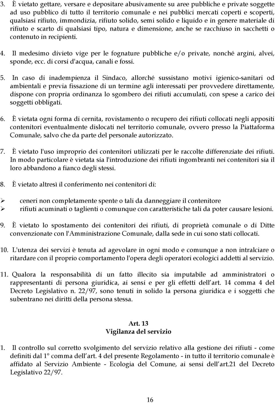 4. Il medesimo divieto vige per le fognature pubbliche e/o private, nonché argini, alvei, sponde, ecc. di corsi d'acqua, canali e fossi. 5.