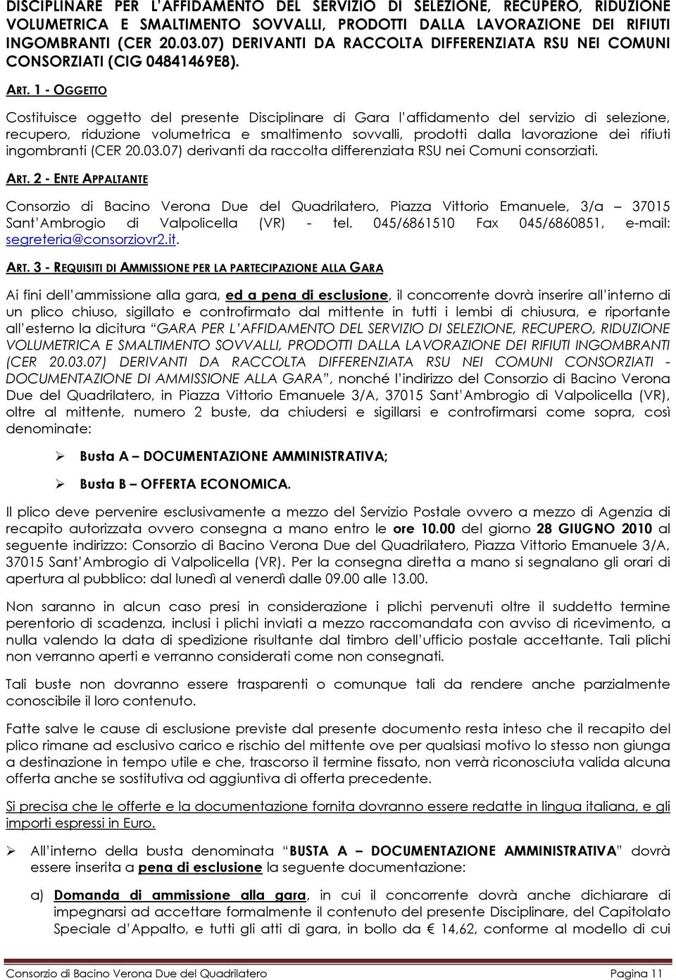 1 - OGGETTO Costituisce oggetto del presente Disciplinare di Gara l affidamento del servizio di selezione, recupero, riduzione volumetrica e smaltimento sovvalli, prodotti dalla lavorazione dei