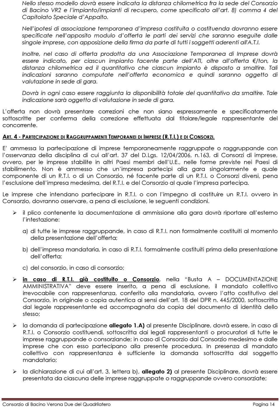 Nell ipotesi di associazione temporanea d impresa costituita o costituenda dovranno essere specificate nell apposito modulo d offerta le parti dei servizi che saranno eseguite dalle singole imprese,