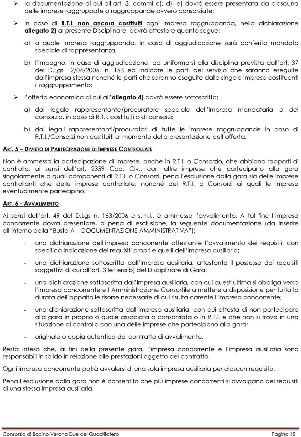 sarà conferito mandato speciale di rappresentanza; b) l impegno, in caso di aggiudicazione, ad uniformarsi alla disciplina prevista dall art. 37 del D.Lgs 12/04/2006, n.